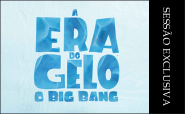 SESSÃO EXCLUSIVA - A ERA DO GELO - O BIG BANG